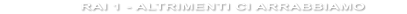 RAI 1 - ALTRIMENTI CI ARRABBIAMO